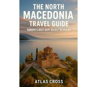 THE NORTH MACEDONIA TRAVEL GUIDE: Europe’s Best-Kept Secret Revealed