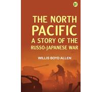 The North Pacific: A Story of the Russo-Japanese War