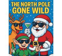 The North Pole Gone Wild: Funny Christmas Coloring Book For Adults