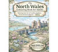 THE NORTH WALES COLOURING BOOK FOR ADULTS: Relaxing Line Art of Castles, Gardens, Towns & Natural Beauty - Medium Difficulty