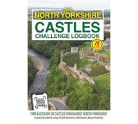 The North Yorkshire Castles Challenge Logbook: Discover North Yorkshire’s Remarkable History by Visiting 78 Castles, Towers & Fortified Sites