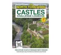 The North Yorkshire Castles Challenge Logbook: Discover North Yorkshire’s Remarkable History by Visiting 78 Castles, Towers & Fortified Sites