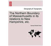 The Northern Boundary Of Massachusetts In Its Relations To New Hampshire, Etc.