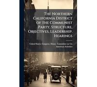 The Northern California District of the Communist Party, Structure, Objectives, Leadership. Hearings