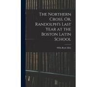 The Northern Cross, Or, Randolph's Last Year At The Boston Latin School