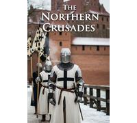 The Northern Crusades: Sword, trade, and baptism in the Baltic-Teutonic Knights versus pagans, Russians, and rival Christians