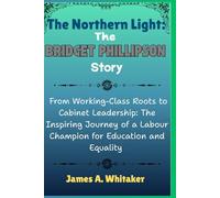 The Northern Light: The Bridget Phillipson Story: From Working-Class Roots to Cabinet Leadership: The Inspiring Journey of a Labour Champion for Education and Equality