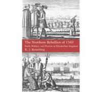 The Northern Rebellion of 1569: Faith, Politics and Protest in Elizabethan England Kesselring, K. J. (Auteur)