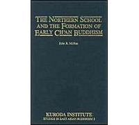 The Northern School and the Formation of Early Chan Buddhism John R. McRae (Auteur)