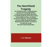 The Northfield Tragedy; Or, The Robber's Raid ; A Thrilling Narrative; A History Of The Remarkable Attempt To Rob The Bank At Northfield, Minnesota; The Cold-Blooded Murder Of The Brave Cashier And An