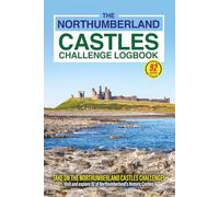 The Northumberland Castles Challenge Logbook: Discover Northumberland’s Remarkable History by Visiting 92 Castles, Towers & Fortified Sites