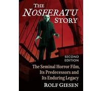 The Nosferatu Story: The Seminal Horror Film, Its Predecessors and Its Enduring Legacy