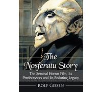The Nosferatu Story: The Seminal Horror Film, Its Predecessors and Its Enduring Legacy