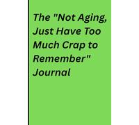 The "Not Aging, Just Have Too Much Crap to Remember" Journal