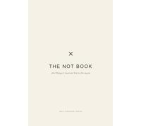 The Not Book: 180 Things I Learned Not to Do Again
