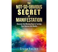 The Not-So-Obvious Secret of Manifestation: Unlock the Hidden Keys to Turning Your Dreams Into Reality (Incl. Step-by-Step Guides & Personal ... Keys to Turning Your Desires into Reality