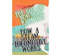 The Not-So-Romantic Railways: How A Steam Locomotive Works