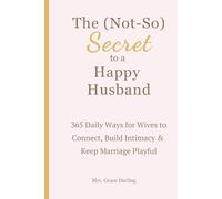 The (Not-So) Secret to a Happy Husband: 365 Daily Ways for Wives to Connect, Build Intimacy & Keep Marriage Playful