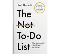 The Not to Do List: The Surprisingly Simple Art of Success