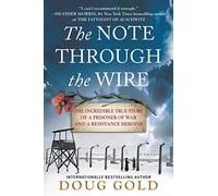 The Note Through the Wire: The Incredible True Story of a Prisoner of War and a Resistance Heroine - An Unforgettable Real-Life WWII Romance of Bravery, Love, and Survival