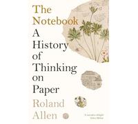 The Notebook: A History of Thinking on Paper: A New Statesman and Spectator Book of the Year