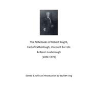 The Notebooks Of Robert Knight, Earl Of Catherlough, Viscount Barrels, Baron Luxborough (1702-1772)