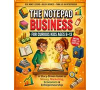 The Notepad Business: How Money, Business & the Real World Really Work - A Story-Driven Guide to Entrepreneurship, Money & Economics for Kids Ages 8-13