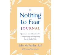 The Nothing to Fear Journal: Questions and Reflections for Demystifying and Preparing for the End of Life