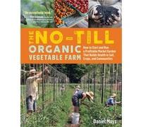 The NoTill Organic Vegetable Farm by Daniel Mays Daniel Mays (Auteur)