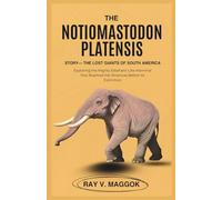 The Notiomastodon platensis Story-The Lost Giants of South America: Exploring the Mighty Elephant-Like Mammal that Roamed the Americas Before Its Extinction