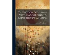 The Notion Of Human Virtue According To Saint Thomas Aquinas