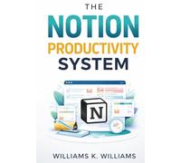 The Notion Productivity System: The proven all-in-one framework to organize your life, eliminate overwhelm, and execute your goals faster than ever