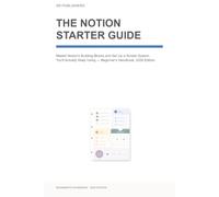 The Notion Starter Guide: Master Notion's Building Blocks and Set Up a Simple System You'll Actually Keep Using - Beginner's Handbook, 2026 Edition