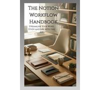 The Notion Workflow Handbook: Streamline Your Work, Study and Life with One App