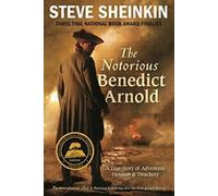 The Notorious Benedict Arnold : A True Story of . Sheinkin
