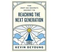 The NotSoSecret Secret to Reaching the Next Generation by Kevin DeYoung Kevin DeYoung (Auteur)