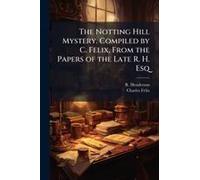 The Notting Hill Mystery. Compiled By C. Felix, From The Papers Of The Late R. H. Esq