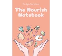 The Nourish Notebook: A 90-Day Food & Wellness Journal: Track Your Meals, Build Healthy Habits, and Fuel Your Body with Intention!