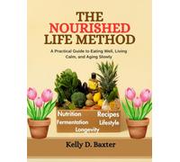 THE NOURISHED LIFE METHOD: A Practical Guide to Eating Well, Living Calm, and Aging Slowly