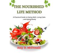 THE NOURISHED LIFE METHOD: A Practical Guide to Eating Well, Living Calm, and Aging Slowly