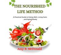 THE NOURISHED LIFE METHOD: A Practical Guide to Eating Well, Living Calm, and Aging Slowly