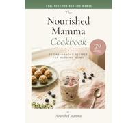 The Nourished Mamma Cookbook: 70 One-Handed Recipes for Nursing Moms