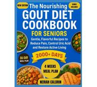 The Nourishing Gout Diet Cookbook for Seniors: Gentle, Flavorful Recipes to Reduce Pain, Control Uric Acid, and Restore Active Living