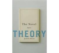 The Novel After Theory - Ryan Judith Robert K. and Dale J. Weary Professor of German and Comparative Literature Harvard University - Columbia University P Ryan Judith Robert K. and Dale J. Weary Profe
