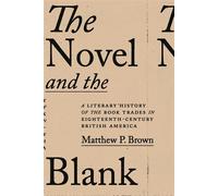 The Novel and the Blank A Literary History of the Book Trades in Eighteenth-Century British America - Brown, Matthew P. - Johns Hopkins University Press - ebook (ePub) - Livre