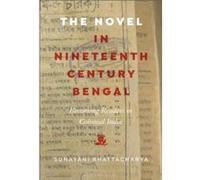 The Novel in NineteenthCentury Bengal - Bhattacharya Prof. or Dr. Sunayani Associate Professor Saint Marys College of California USA - Bloomsbury Publishi Bhattacharya Prof. or Dr. Sunayani Associate 