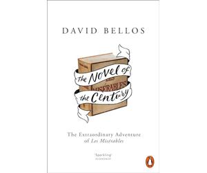 The Novel of the Century: The Extraordinary Adventure of Les Misérables