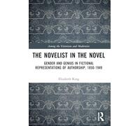The Novelist in the Novel: Gender and Genius in Fictional Representations of Authorship, 1850-1949