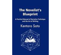 The Novelist’s Blueprint: A Practical Manual of Narrative Technique and the Art of Writing