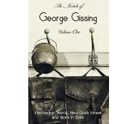 The Novels Of George Gissing, Volume One (Complete And Unabridged) Including, The Nether World, New Grub Street And Born In Exile